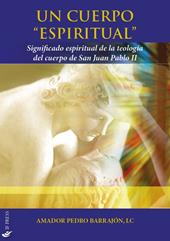 Un cuerpo «espiritual». Significado espiritual de la teología del cuerpo de San Juan Pablo II