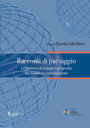 Racconti di paesaggio. Letteratura di viaggio e geografia tra didattica e valorizzazione  - Libro If Press 2025, Geographica | Libraccio.it