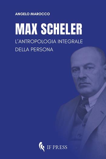 Max Scheler. L'antropologia integrale della persona - Angelo Marocco - Libro If Press 2025, Philosophica | Libraccio.it