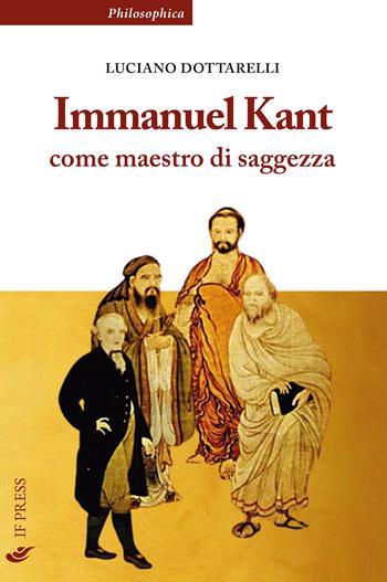 Immanuel Kant come maestro di saggezza - Luciano Dottarelli - Libro If Press 2024, Philosophica | Libraccio.it