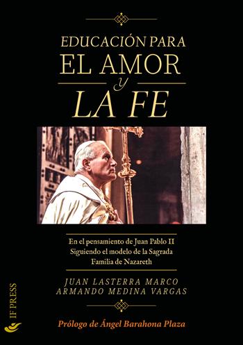La educación para el amor y la fe. En el pensamiento de Juan Pablo II siguiendo el modelo de la Sagrada Familia de Nazareth - Juan Lasterra Marco, Armando Medina Vargas - Libro If Press 2025, Spiritualitas | Libraccio.it
