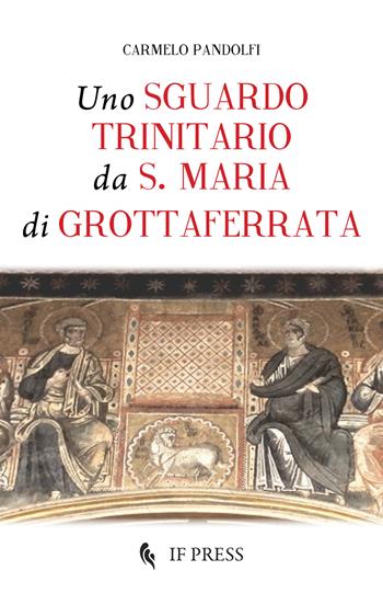 Uno sguardo trinitario da S. Maria di Grottaferrata - Carmelo Pandolfi - Libro If Press 2024, Minima | Libraccio.it