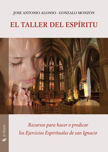 El taller del espíritu. Recursos para hacer o predicar los ejercicios espirituales de san Ignacio - José Antonio Alonso, Gonzalo Monzón - Libro If Press 2025, Spiritualitas | Libraccio.it