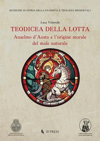 Teodicea della lotta. Anselmo d’Aosta e l’origine morale del male naturale - Luca Vettorello - Libro If Press 2025, Ricerche di storia della filosofia e teologia medioevali | Libraccio.it