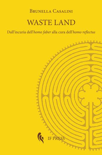 Waste land. Dall'incuria dell'homo faber alla cura dell'homo reflectus - Brunella Casalini - Libro If Press 2025, Methexis | Libraccio.it