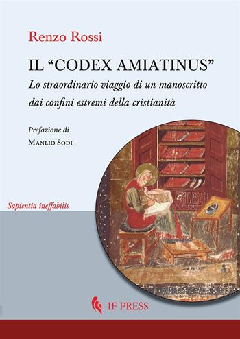 Il «Codex Amiatinus». Lo straordinario viaggio di un manoscritto dai confini estremi della cristianità - Renzo Rossi - Libro If Press 2025, Sapientia ineffabilis | Libraccio.it