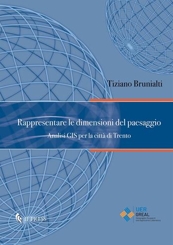 Rappresentare le dimensioni del paesaggio. Analisi GIS per la città di Trento - Tiziano Brunialti - Libro If Press 2025, Geographica | Libraccio.it