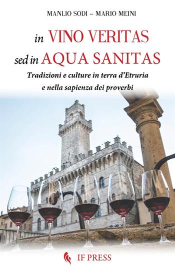 In vino veritas, sed in aqua sanitas. Tradizioni e culture in terra d’Etruria e nella sapienza dei proverbi - Manlio Sodi, Mario Meini - Libro If Press 2025, Minima | Libraccio.it