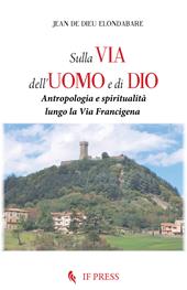 Sulla via dell'uomo e di Dio. Antropologia e spiritualità lungo la via Francigena