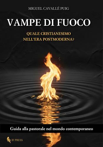 Vampe di fuoco. Quale Cristianesimo nell'era postmoderna? Guida alla pastorale nel mondo contemporaneo - Miguel Cavallé Puig - Libro If Press 2026, Spiritualitas | Libraccio.it