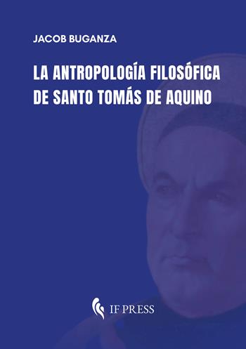 La antropología filosófica de Santo Tomás de Aquino - Jacob Buganza - Libro If Press 2026, Philosophica | Libraccio.it
