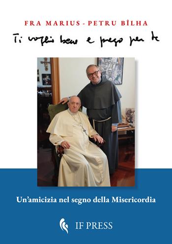 Ti voglio bene e prego per te. Un’amicizia nel segno della misericordia - Marius-Petru Bîlha - Libro If Press 2026, Testimoni di vita | Libraccio.it