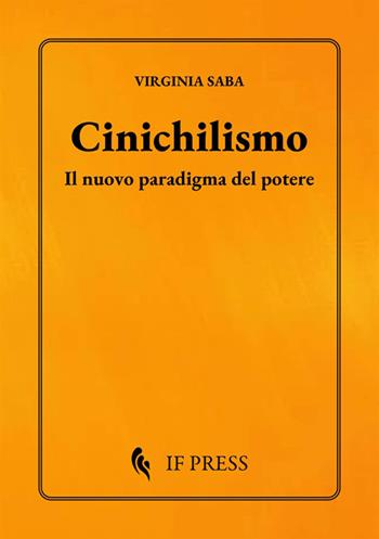 Cinichilismo. Il nuovo paradigma del potere - Virginia Saba - Libro If Press 2026, Essay research series | Libraccio.it