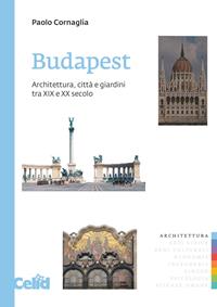 Budapest. Architettura, città e giardini tra XIX e XX secolo - Paolo Cornaglia - Libro CELID 2014, Arch&tipi | Libraccio.it