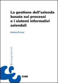La gestione dell'azienda basata sui processi e i sistemi informativi aziendali - Antonio Di Leva - Libro CELID 2015, Celid per l'Università | Libraccio.it
