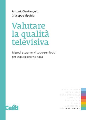 Valutare la qualità televisiva. Metodi e strumenti socio-semiotici perle giurie del Prix Italia - Antonio Santangelo, Giuseppe Tipaldo - Libro CELID 2014, Scienze e tecniche della comunicazione | Libraccio.it