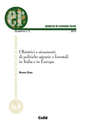 Obiettivi e strumenti di politiche agrarie e forestali in Italia e in Europa - Bruno Giau - Libro CELID 2015, Quaderni di economia rurale | Libraccio.it