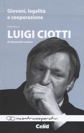 Giovani, legalità e cooperazione. Intervista a Luigi Ciotti - Luigi Ciotti, Alessandra Luciano - Libro CELID 2015, Incontricooperativi | Libraccio.it