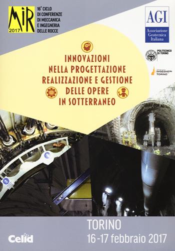 Mir 2017. Innovazioni nella progettazione e gestione delle opere in sotterraneo. 16º ciclo di conferenze di meccanica e ingegneria delle rocce (Torino, 16-17 febbraio 2017)  - Libro CELID 2017 | Libraccio.it