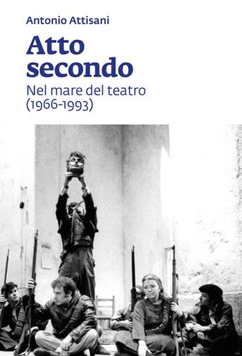 Atto secondo. Nel mare del teatro (1966-1993) - Antonio Attisani - Libro CELID 2018 | Libraccio.it