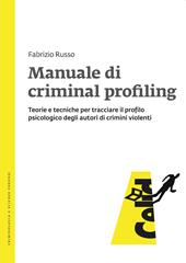 Manuale di criminal profiling. Teorie e tecniche per tracciare il profilo psicologico degli autori di crimini violenti