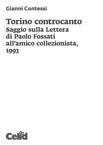 Torino controcanto. Saggio sulla Lettera di Paolo Fossati all'amico collezionista, 1993 - Gianni Contessi - Libro CELID 2020 | Libraccio.it