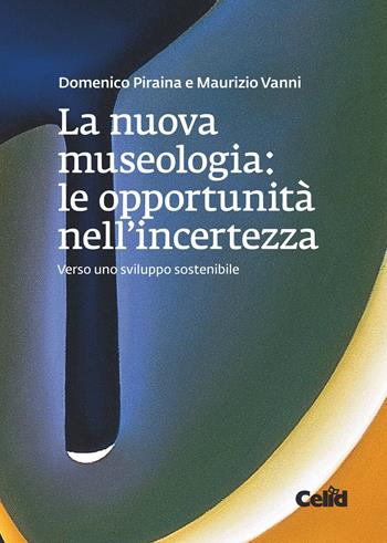 La nuova museologia. Le opportunità nell'incertezza. Verso uno sviluppo sostenibile - Domenico Piraina, Maurizio Vanni - Libro CELID 2020 | Libraccio.it