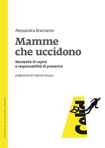 Mamme che uccidono. Necessità di capire e responsabilità di prevenire - Alessandra Bramante - Libro CELID 2021, Criminologia e scienze forensi | Libraccio.it