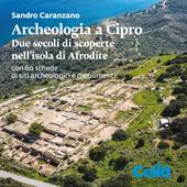 Archeologia a Cipro. Due secoli di scoperte nell'isola di Afrodite