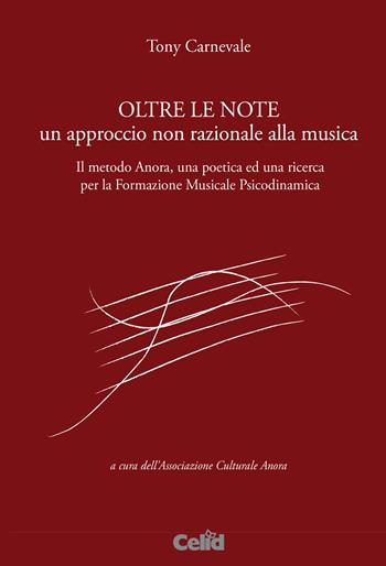 Oltre le note. Un approccio non razionale alla musica. Il metodo Anora, una poetica ed una ricerca per la Formazione musicale psicodinamica - Tony Carnevale - Libro CELID 2022 | Libraccio.it