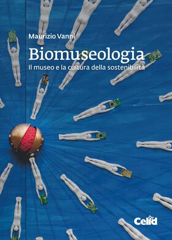 Biomuseologia. Il museo e la cultura della sostenibilità - Maurizio Vanni - Libro CELID 2022 | Libraccio.it