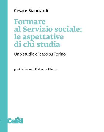 Formare al servizio sociale: le aspettative di chi studia. Uno studio di caso su Torino - Cesare Bianciardi - Libro CELID 2022 | Libraccio.it