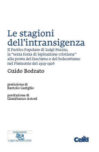 Le stagioni dell'intransigenza. Il Partito Popolare di Luigi Sturzo, la «terza forza di ispirazione cristiana» alla prova del fascimo e del bolscevismo nel Piemonte del 1919-1926 - Guido Bodrato - Libro CELID 2022, Studi e ricerche della Fondazione Carlo Donat-Cattin | Libraccio.it