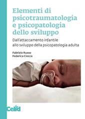 Elementi di psicotraumatologia e psicopatologia dello sviluppo. Dall'attaccamento infantile allo sviluppo della psicopatologia adulta