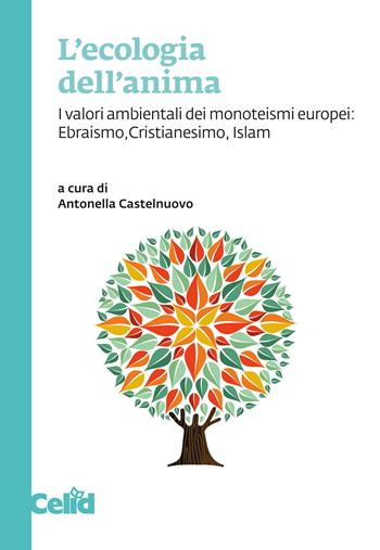 L'ecologia dell'anima. I valori ambientali dei monoteismi europei: Ebraismo, Cristianesimo, Islam  - Libro CELID 2024 | Libraccio.it