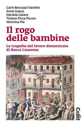 Il rogo delle bambine. La tragedia del lavoro dimenticata di Rocca Canavese - Boccazzi Varotto Carlo, Anna Gasco, Daniela Gaiara - Libro CELID 2024 | Libraccio.it