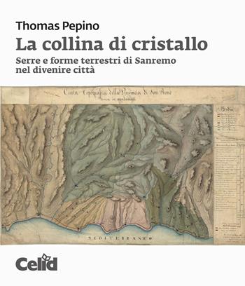 La collina di cristallo. Serre e forme terrestri di Sanremo nel divenire città - Thomas Pepino - Libro CELID 2025 | Libraccio.it