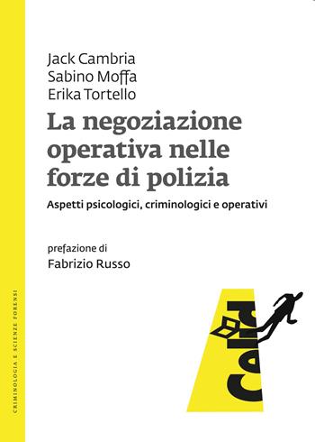La negoziazione operativa nelle forze di polizia. Aspetti psicologici, criminologici e operativi - Jack Cambria, Sabino Moffa, Erika Tortello - Libro CELID 2025, Criminologia e scienze forensi | Libraccio.it