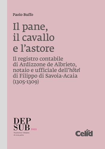 Il pane, il cavallo e l'astore. Il registro contabile di Ardizzone de Albrieto, notaio e ufficiale dell'hôtel di Filippo di Savoia-Acaia (1305-1309) - Paolo Buffo - Libro CELID 2025, Deputazione Subalpina di Storia Patria. Biblioteca storica subalpina | Libraccio.it