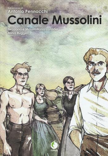 Canale Mussolini. Dal romanzo di Antonio Pennacchi - Graziano Lanzidei, Massimiliano Lanzidei, Mirka Ruggeri - Libro Tunué 2016, Prospero's books | Libraccio.it