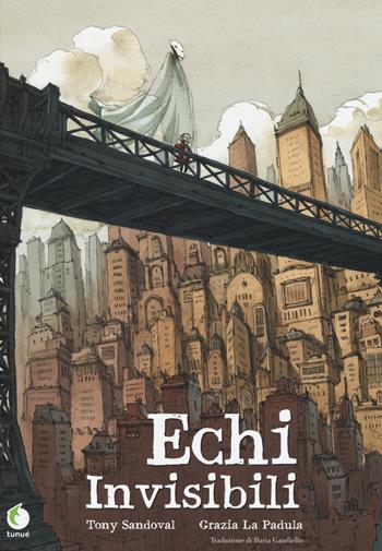 Echi invisibili - Tony Sandoval, Grazia La Padula - Libro Tunué 2015, Prospero's books. Extra | Libraccio.it