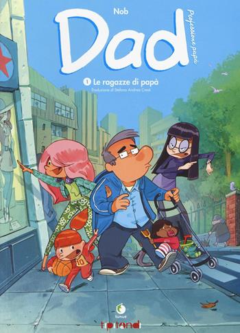 Dad. Professione papà. Vol. 1: Le ragazze di papà. - Nob - Libro Tunué 2016, Tipitondi | Libraccio.it