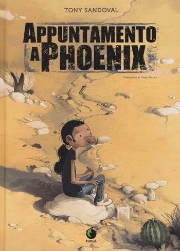 Appuntamento a Phoenix - Tony Sandoval - Libro Tunué 2016, Prospero's books. Extra | Libraccio.it