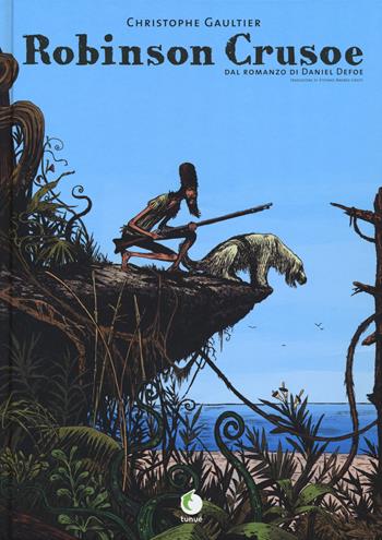 Robinson Crusoe. Dal romanzo di Daniel Defoe - Christophe Gaultier - Libro Tunué 2019, Extra | Libraccio.it