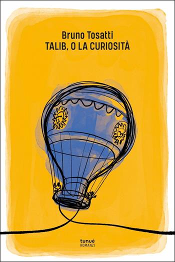 Talib, o la curiosità - Bruno Tosatti - Libro Tunué 2019, Romanzi | Libraccio.it