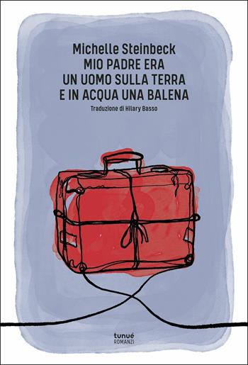 Mio padre era un uomo sulla terra e in acqua una balena - Michelle Steinbeck - Libro Tunué 2019, Romanzi | Libraccio.it