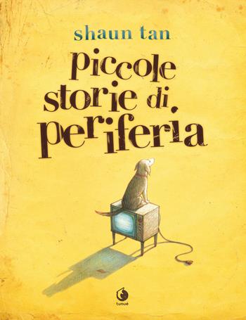 Piccole storie di periferia - Shaun Tan - Libro Tunué 2019, Mirari | Libraccio.it