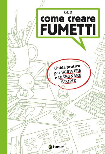 Come creare fumetti. Guida pratica per scrivere e disegnare storie - Gud - Libro Tunué 2022, Tunué Lab | Libraccio.it