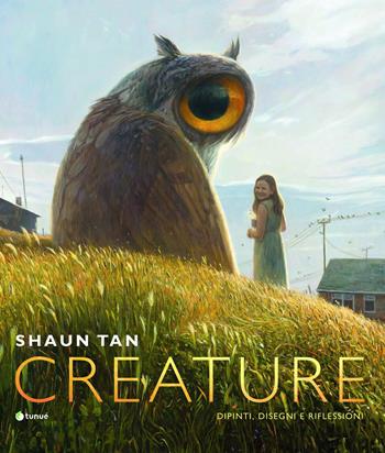 Creature. Ediz. italiana - Shaun Tan - Libro Tunué 2022, Mirari | Libraccio.it
