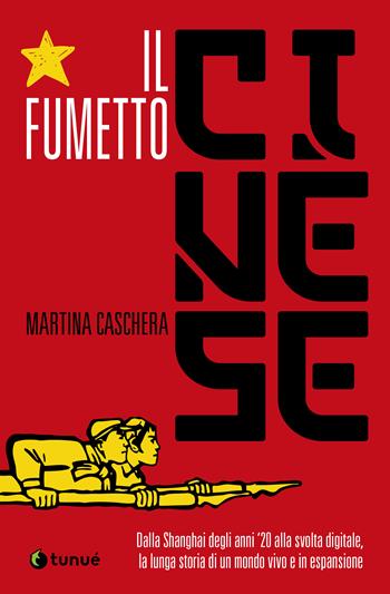 Il fumetto cinese. Dalla Shanghai degli anni '20 alla svolta digitale, la lunga storia di un mondo vivo e in espansione - Martina Caschera - Libro Tunué 2023, Lapilli giganti | Libraccio.it